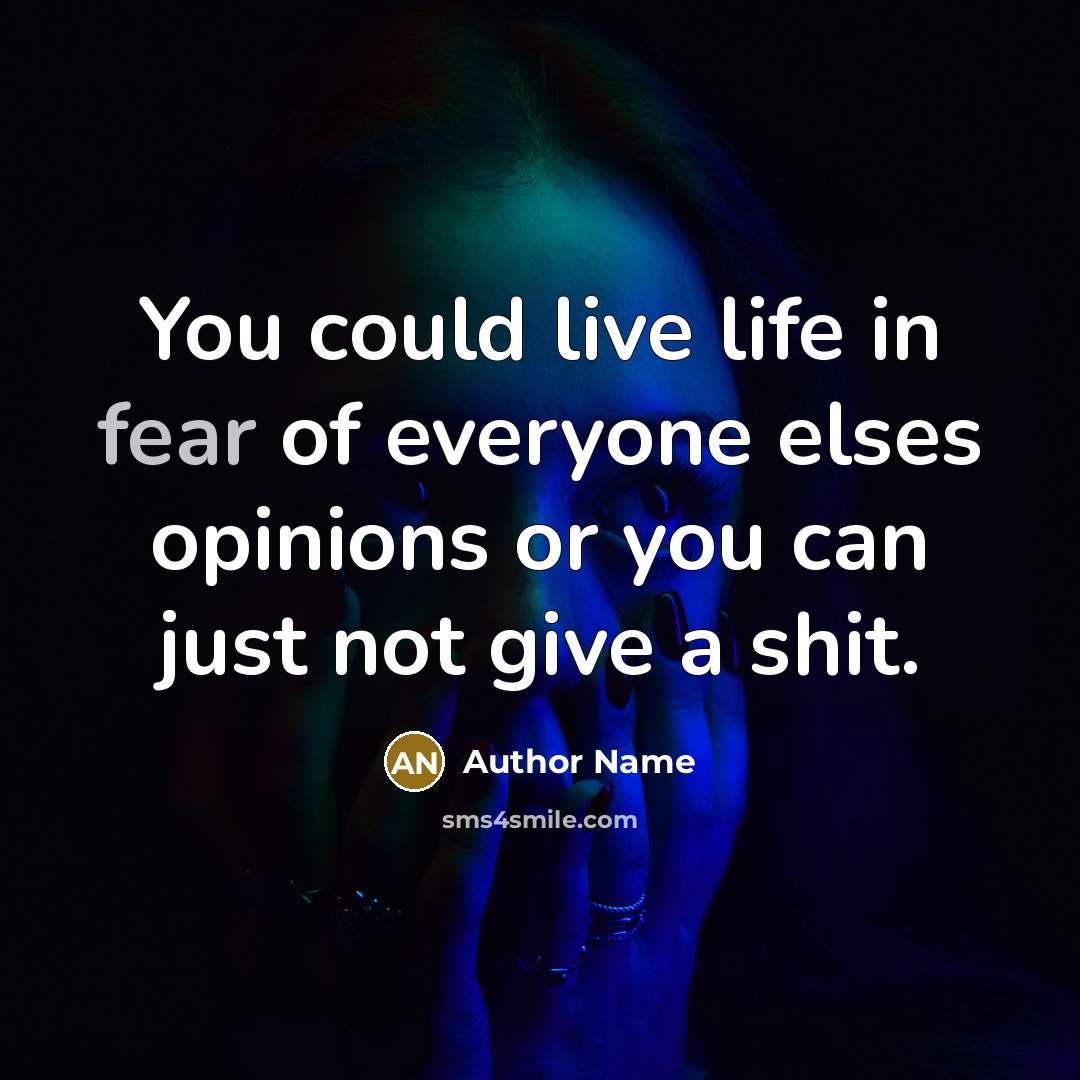 “You could live life in fear of everyone elses opinions…” quote by Author Name