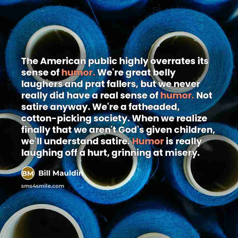“The American public highly overrates its sense of humor. We're…” quote by Bill Mauldin