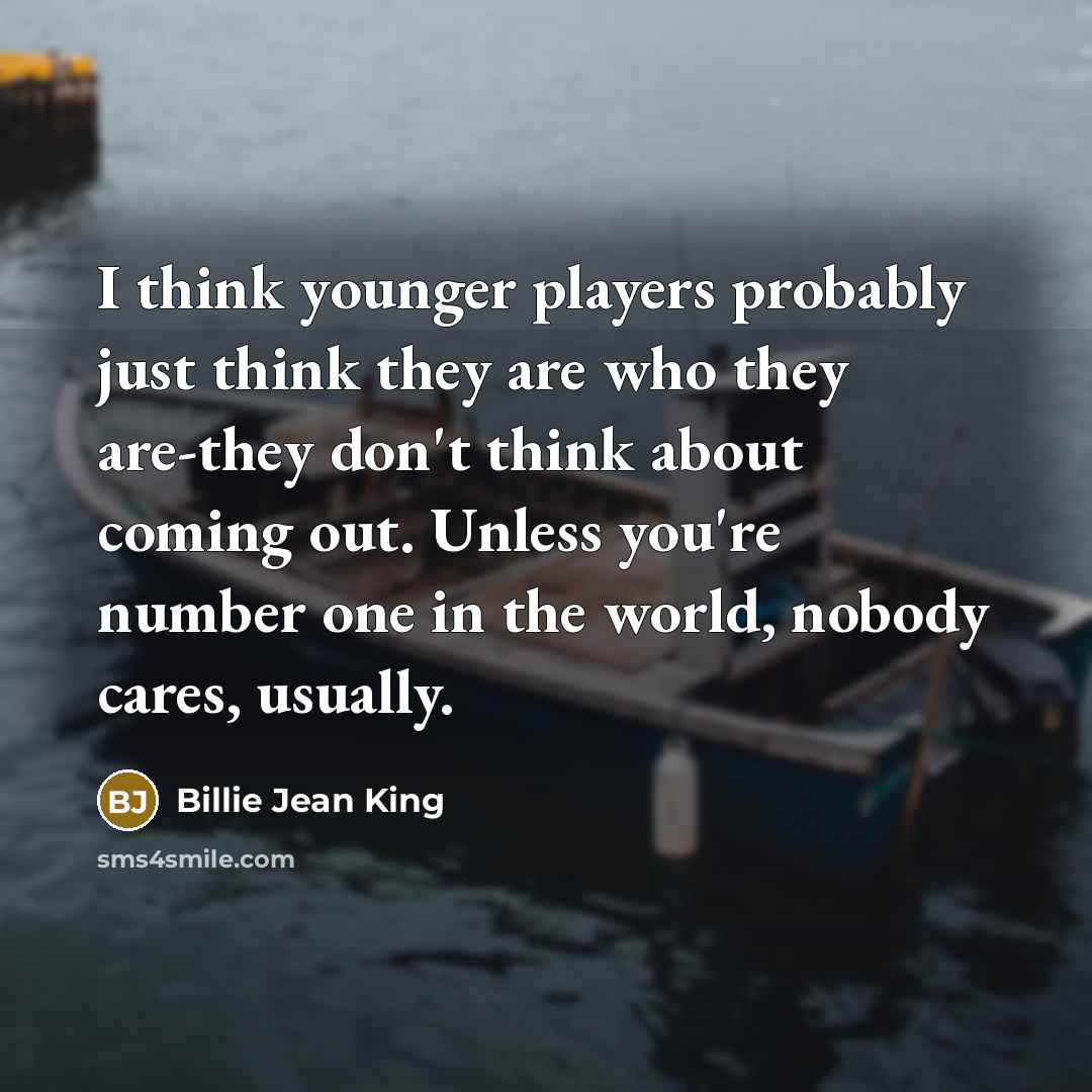 “I think younger players probably just think they are who…” quote by Billie Jean King