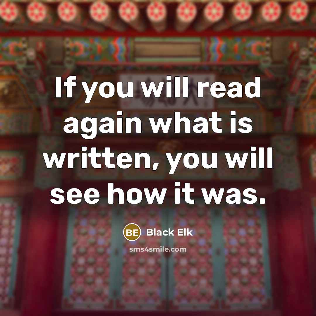 “If you will read again what is written, you will…” quote by Black Elk