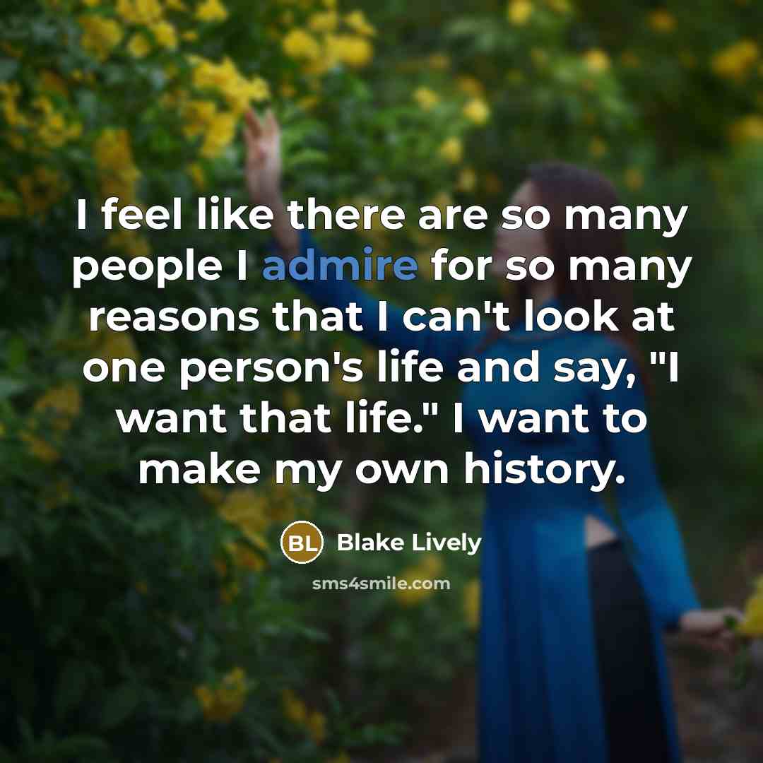 “I feel like there are so many people I admire…” quote by Blake Lively