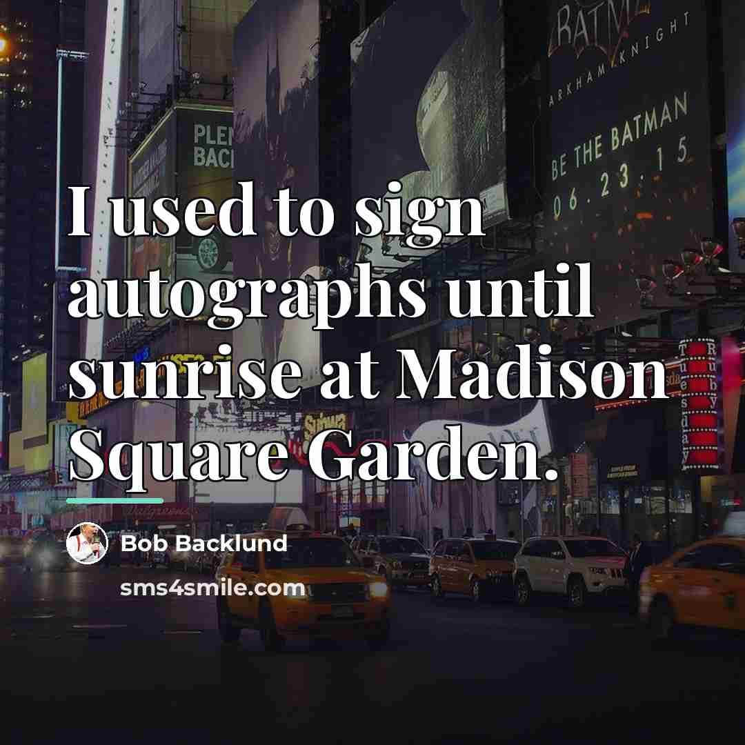 “I used to sign autographs until sunrise at Madison Square…” quote by Bob Backlund