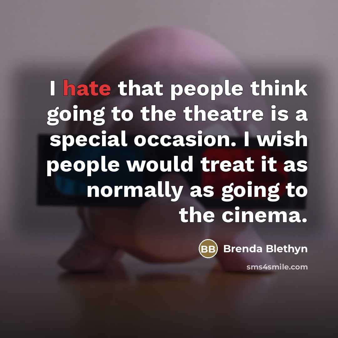 “I hate that people think going to the theatre is…” quote by Brenda Blethyn