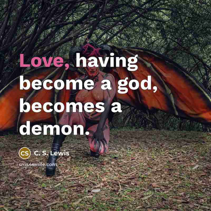 “Love, having become a god, becomes a demon.…” quote by C. S. Lewis
