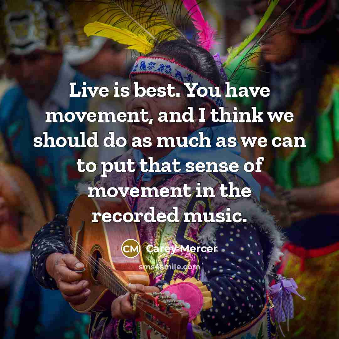 “Live is best. You have movement, and I think we…” quote by Carey Mercer