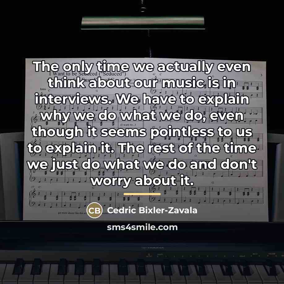 “The only time we actually even think about our music…” quote by Cedric Bixler-Zavala