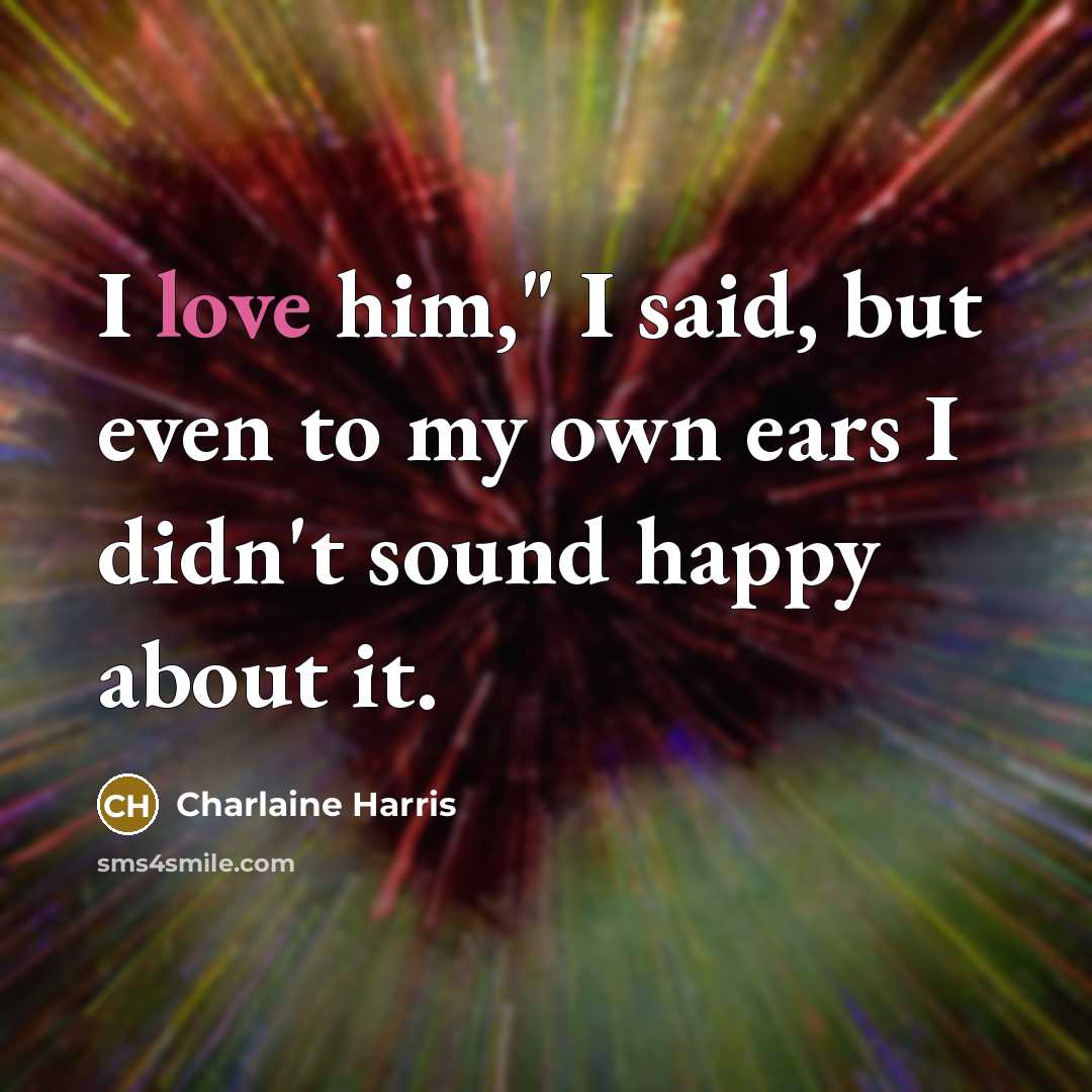 “I love him," I said, but even to my own…” quote by Charlaine Harris