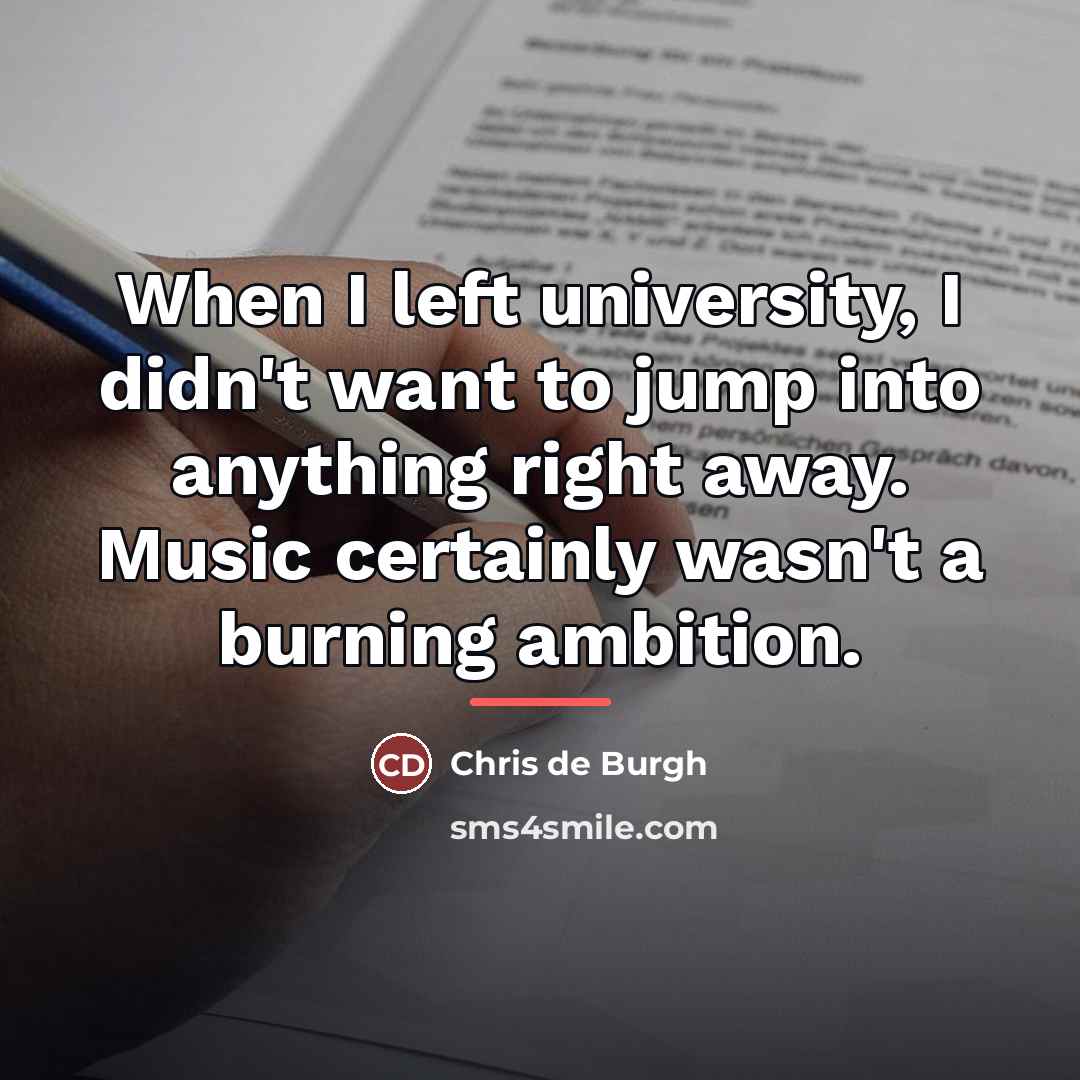 “When I left university, I didn't want to jump into…” quote by Chris de Burgh