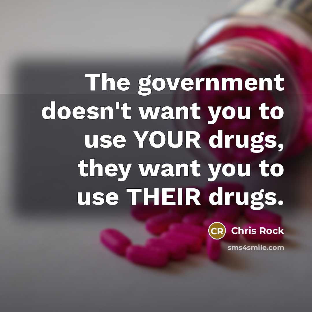 “The government doesn't want you to use YOUR drugs, they…” quote by Chris Rock