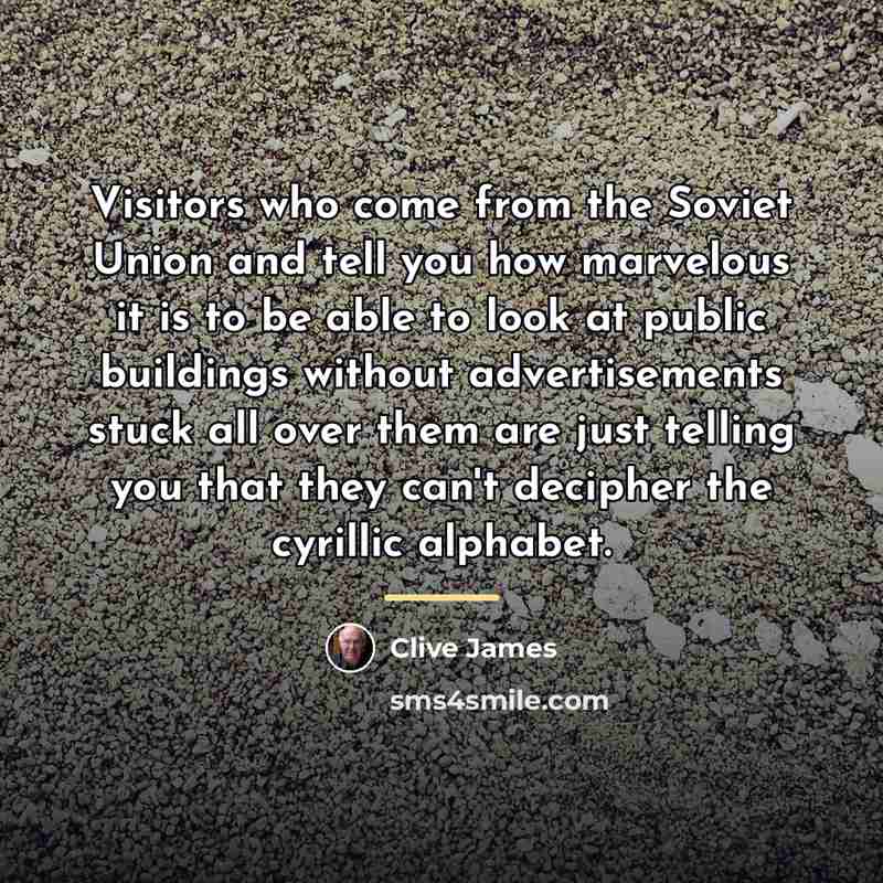 “Visitors who come from the Soviet Union and tell you…” quote by Clive James