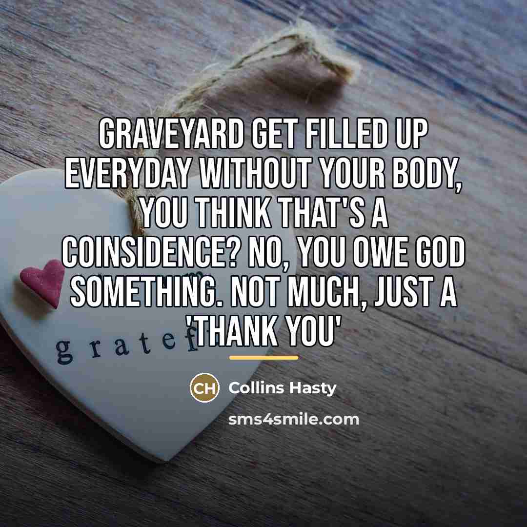 “Graveyard get filled up everyday without your body, you think…” quote by Collins Hasty