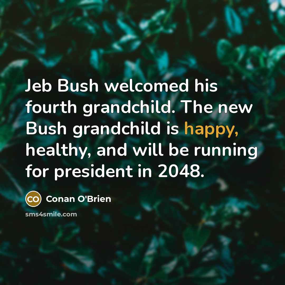 “Jeb Bush welcomed his fourth grandchild. The new Bush grandchild…” quote by Conan O'Brien