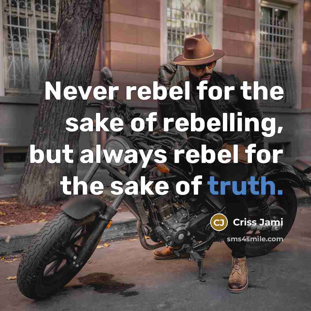 “Never rebel for the sake of rebelling, but always rebel…” quote by Criss Jami