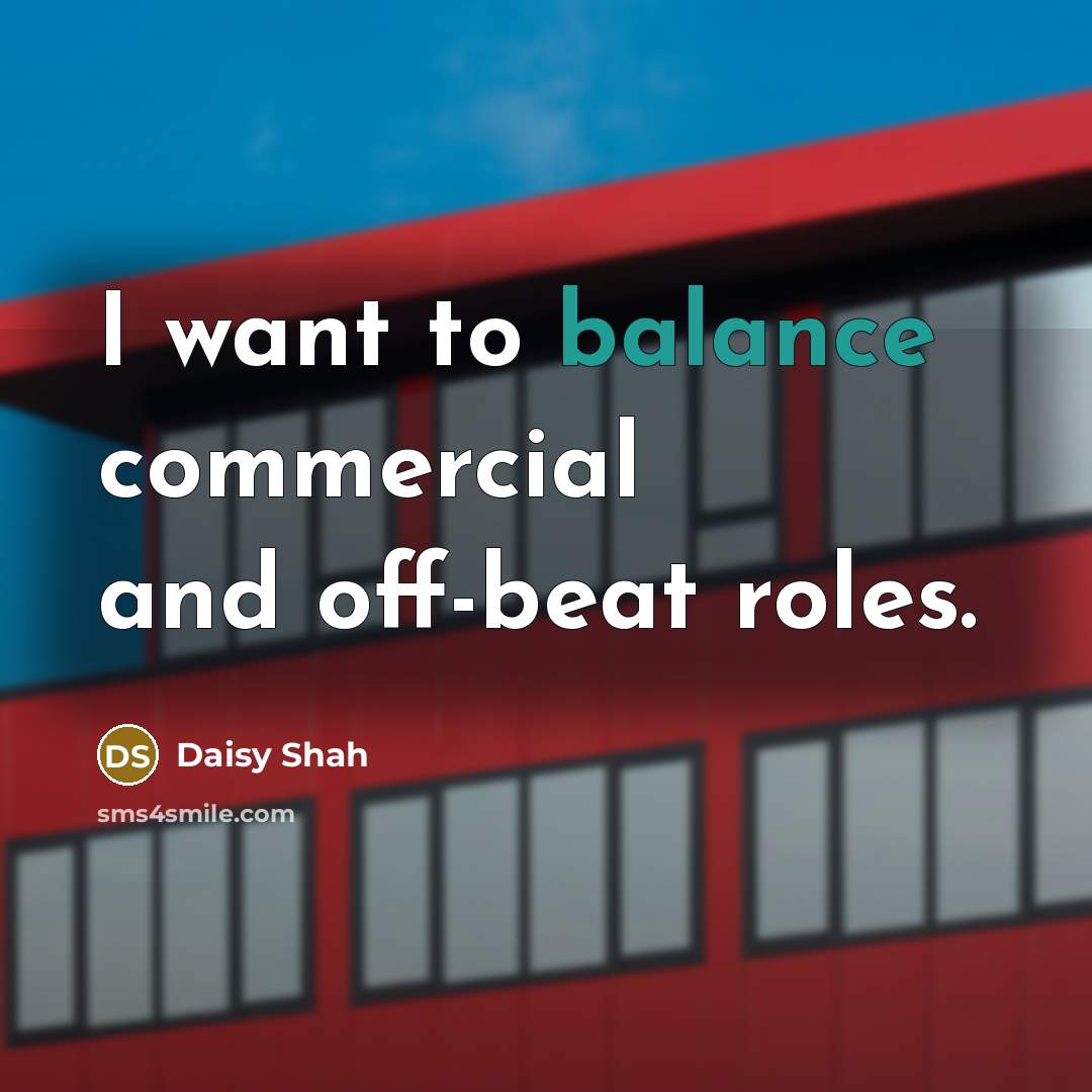 “I want to balance commercial and off-beat roles.…” quote by Daisy Shah