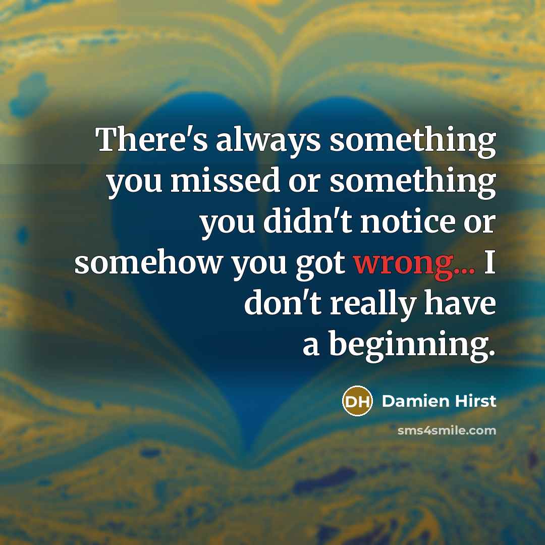 “There's always something you missed or something you didn't notice…” quote by Damien Hirst