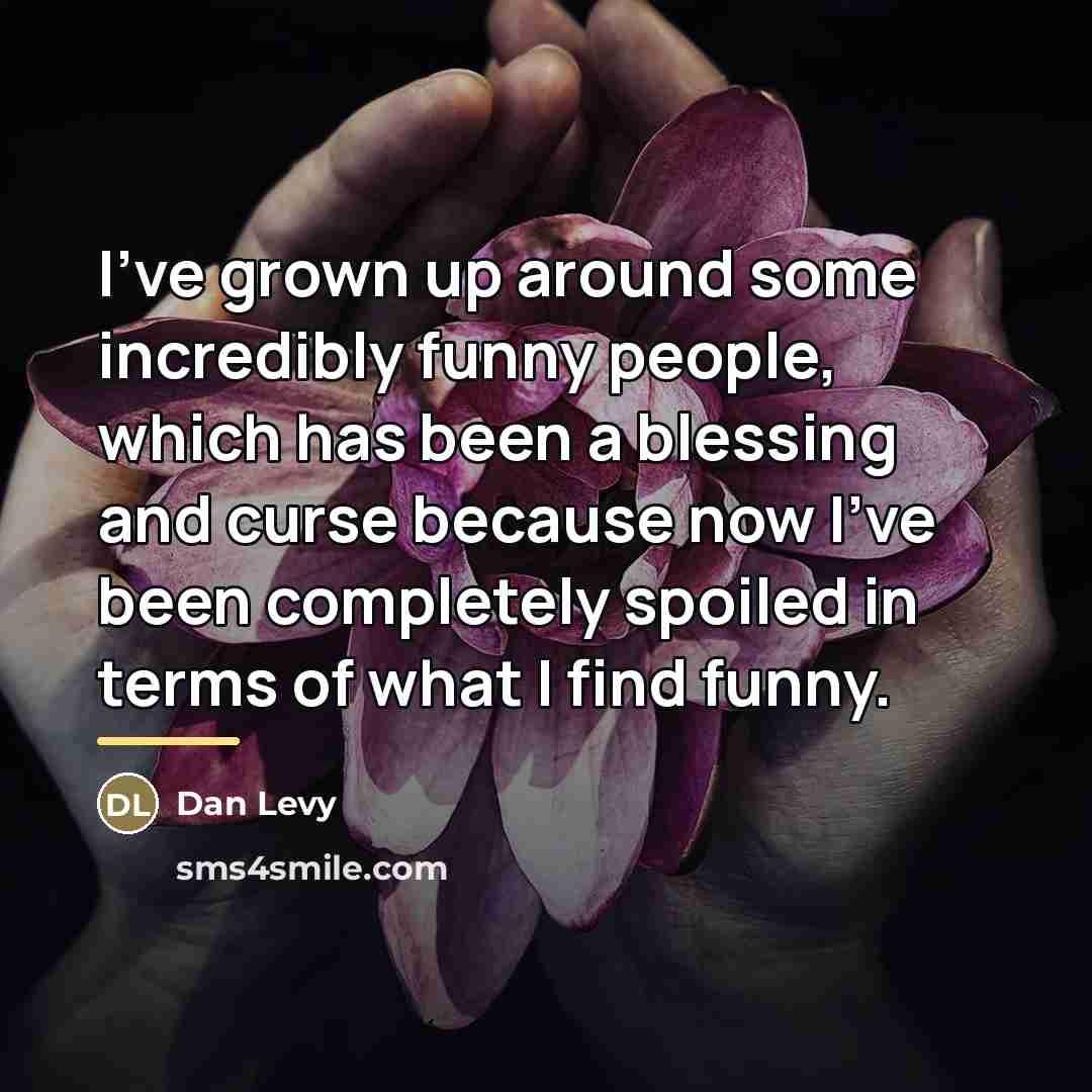 “I've grown up around some incredibly funny people, which has…” quote by Dan Levy