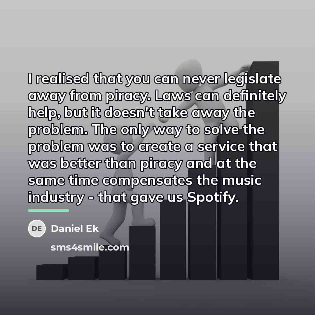 “I realised that you can never legislate away from piracy.…” quote by Daniel Ek