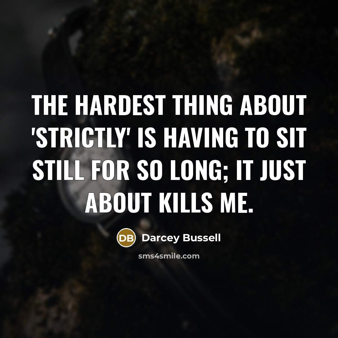 “The hardest thing about 'Strictly' is having to sit still…” quote by Darcey Bussell