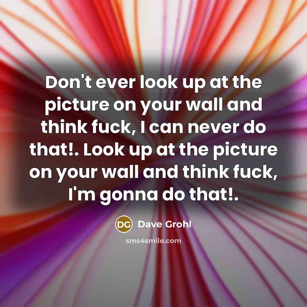 “Don't ever look up at the picture on your wall…” quote by Dave Grohl