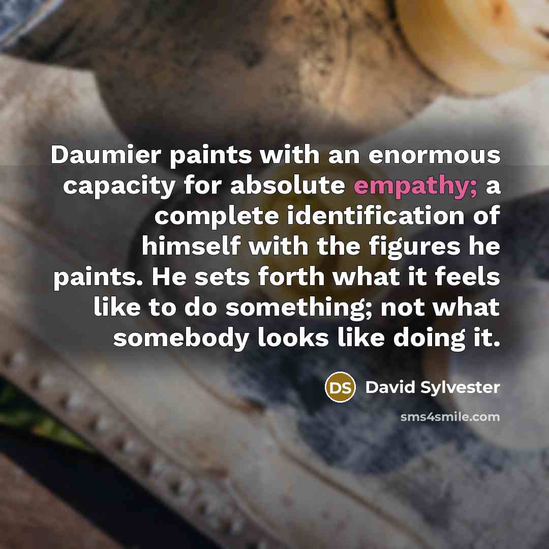 “Daumier paints with an enormous capacity for absolute empathy; a…” quote by David Sylvester