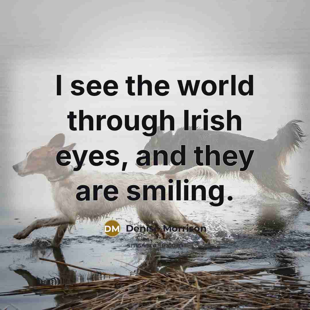 “I see the world through Irish eyes, and they are…” quote by Denise Morrison