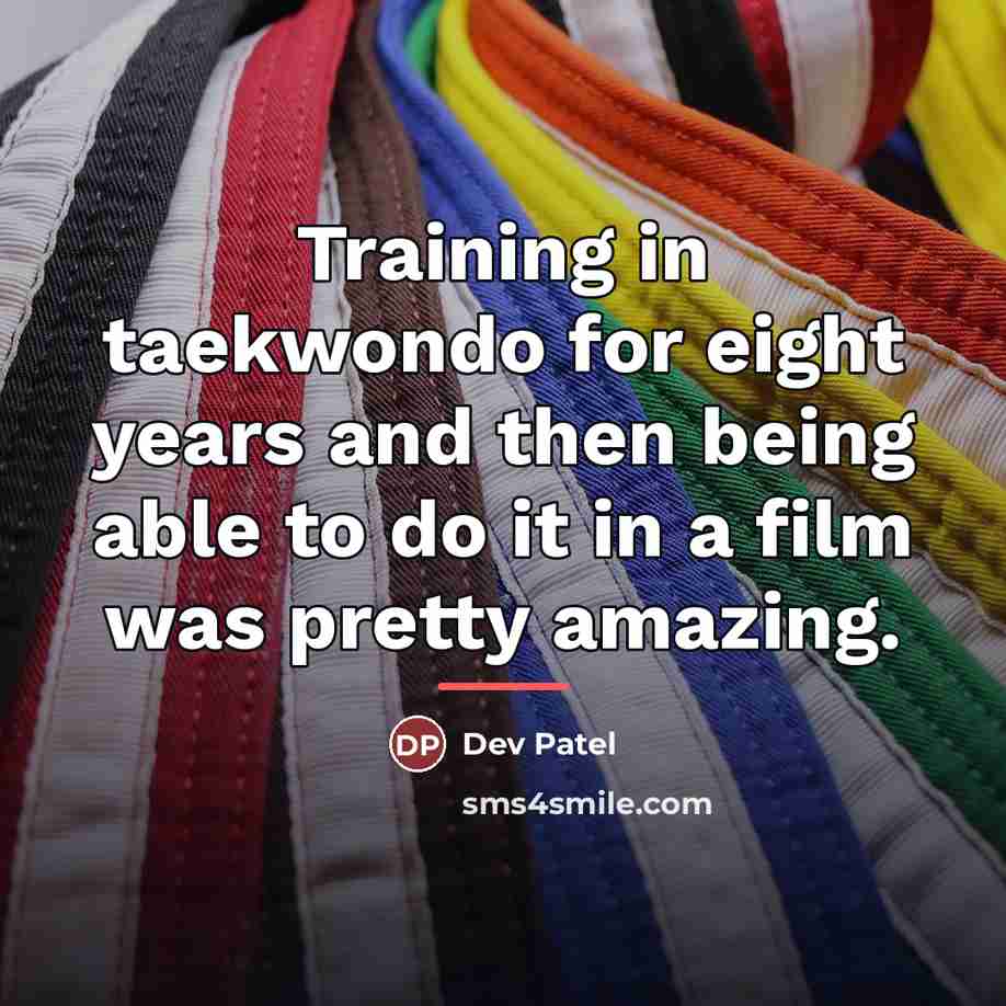 “Training in taekwondo for eight years and then being able…” quote by Dev Patel
