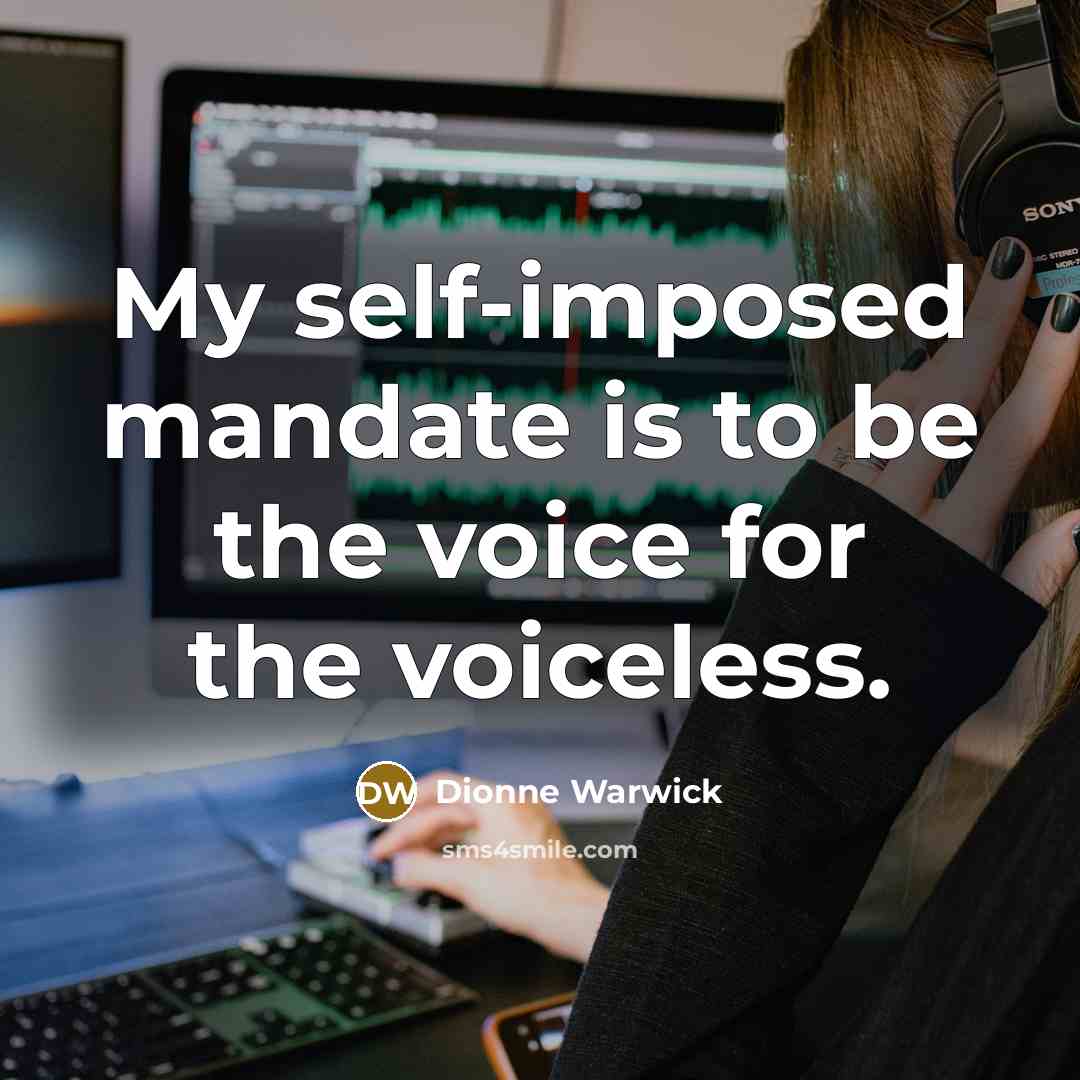 “My self-imposed mandate is to be the voice for the…” quote by Dionne Warwick