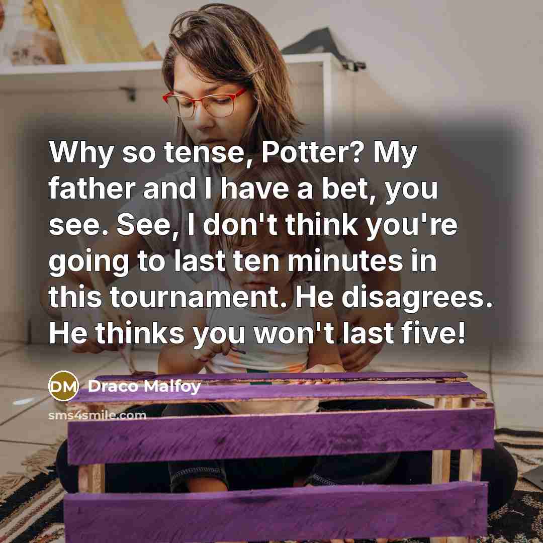 “Why so tense, Potter? My father and I have a…” quote by Draco Malfoy