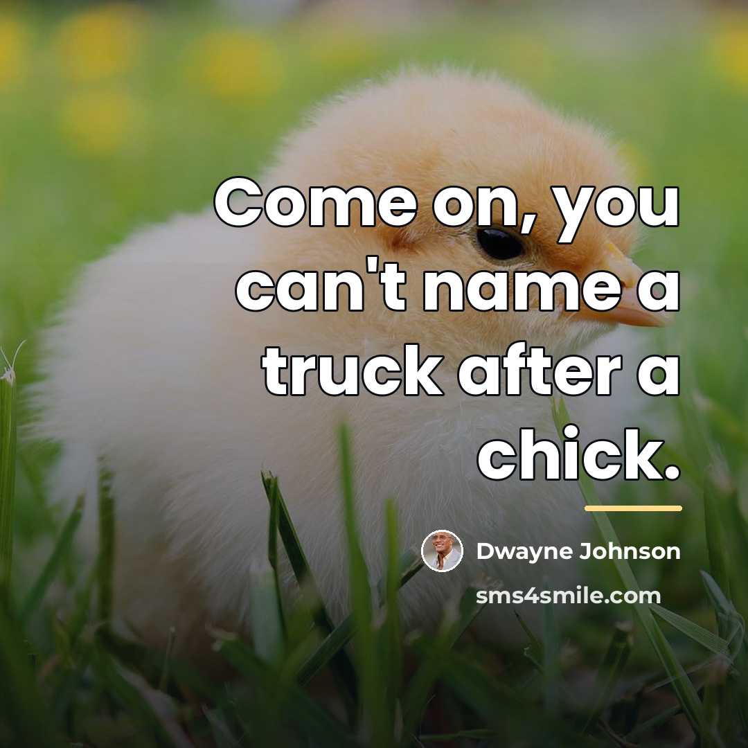 “Come on, you can't name a truck after a chick.…” quote by Dwayne Johnson