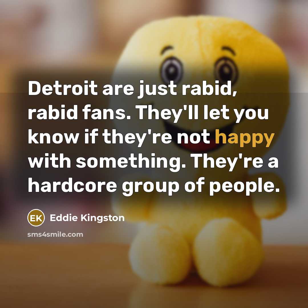 “Detroit are just rabid, rabid fans. They'll let you know…” quote by Eddie Kingston