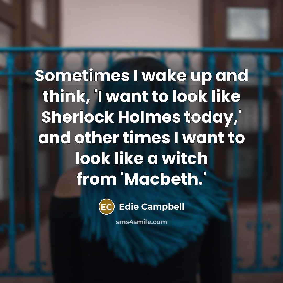 “Sometimes I wake up and think, 'I want to look…” quote by Edie Campbell