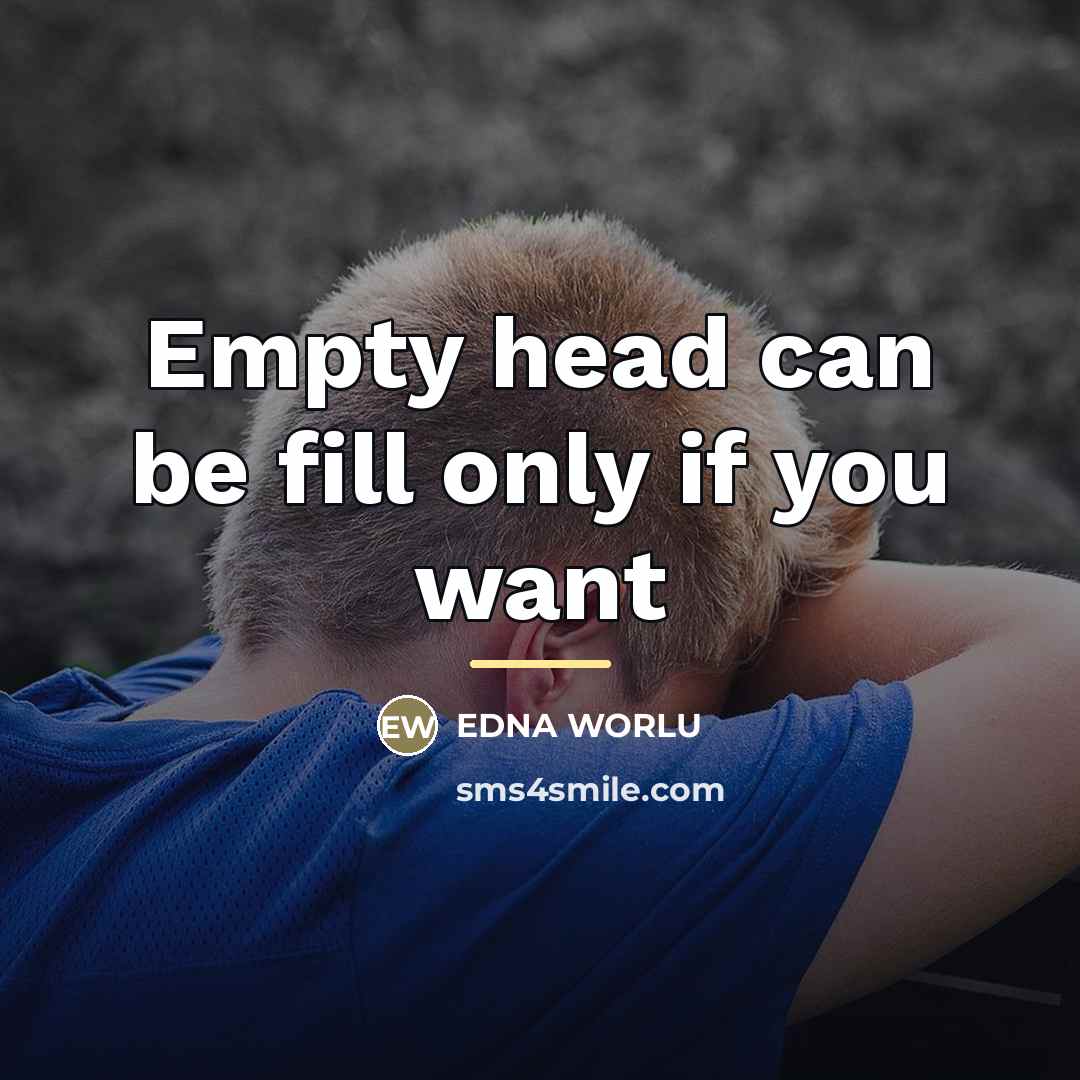 “Empty head can be fill only if you want…” quote by EDNA WORLU