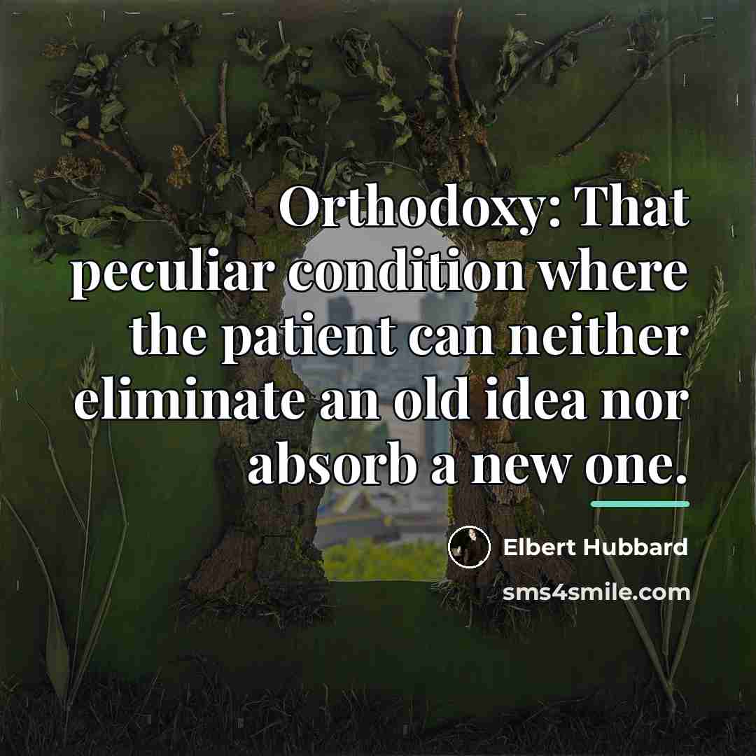 “Orthodoxy: That peculiar condition where the patient can neither eliminate…” quote by Elbert Hubbard