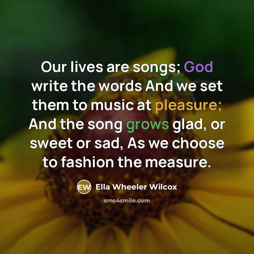 “Our lives are songs; God write the words And we…” quote by Ella Wheeler Wilcox