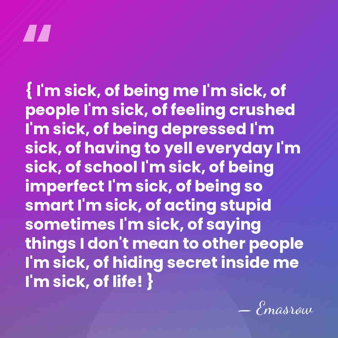 { I'm sick, of being me I'm sick, of people I'm sick,&hellip; - Emasrow