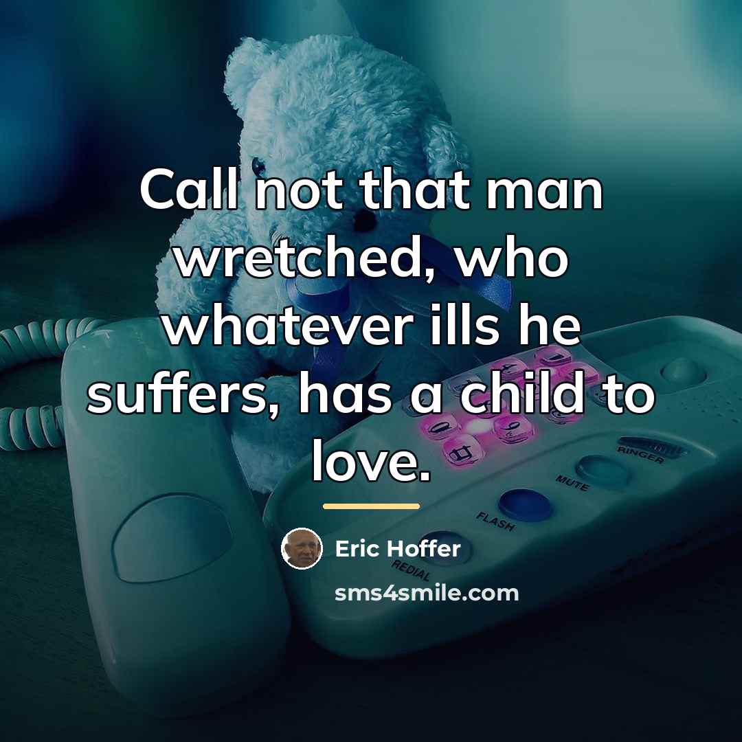 “Call not that man wretched, who whatever ills he suffers,…” quote by Eric Hoffer