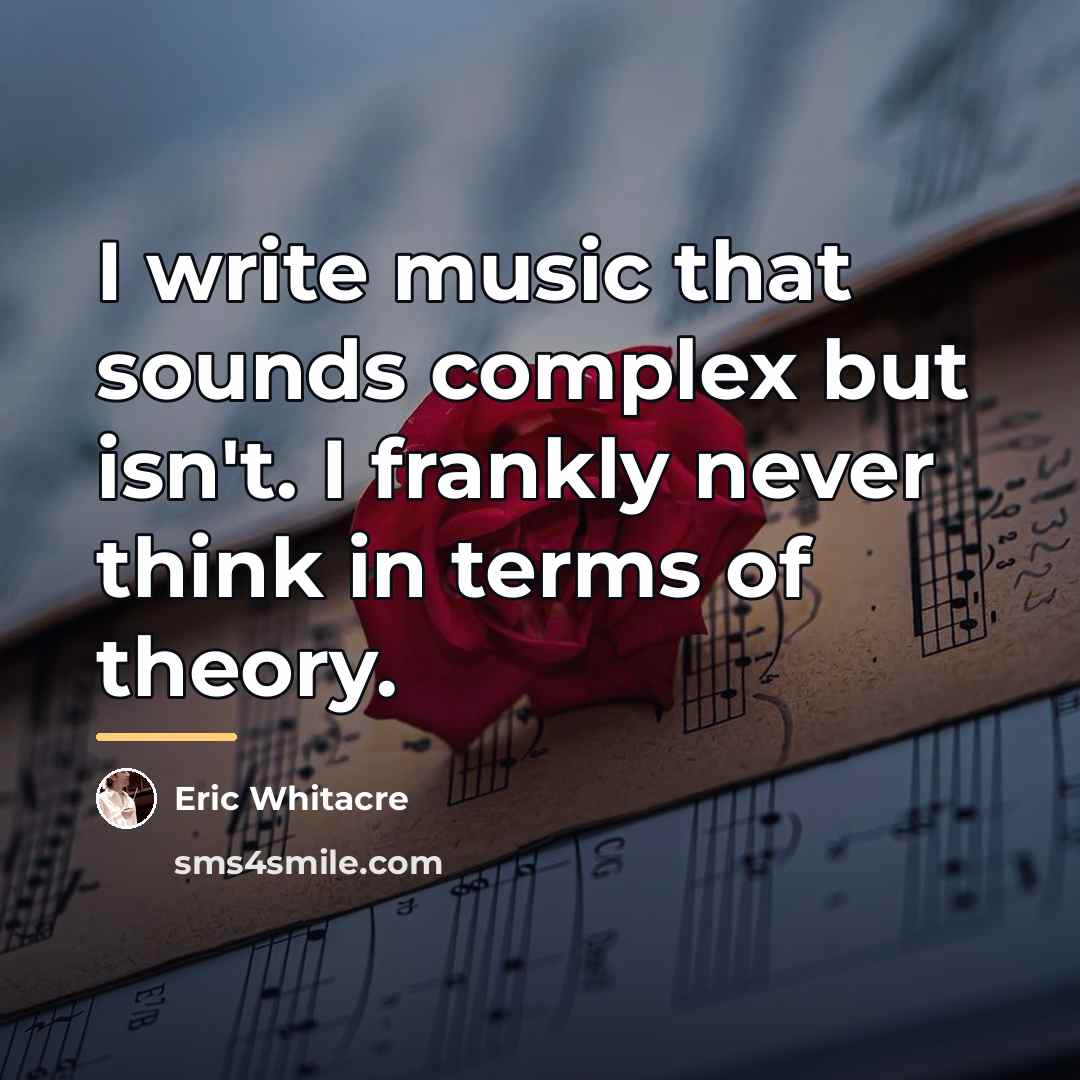 “I write music that sounds complex but isn't. I frankly…” quote by Eric Whitacre