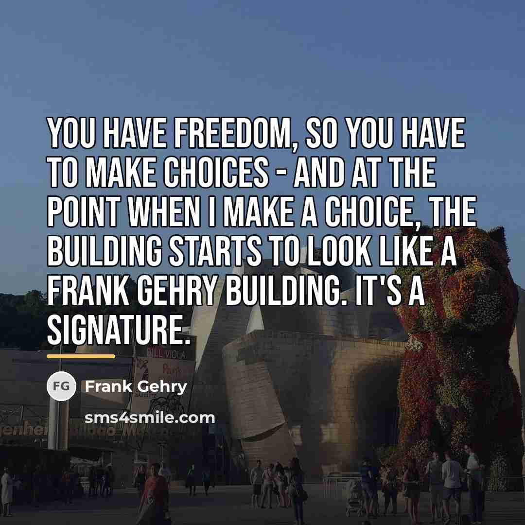 “You have freedom, so you have to make choices -…” quote by Frank Gehry