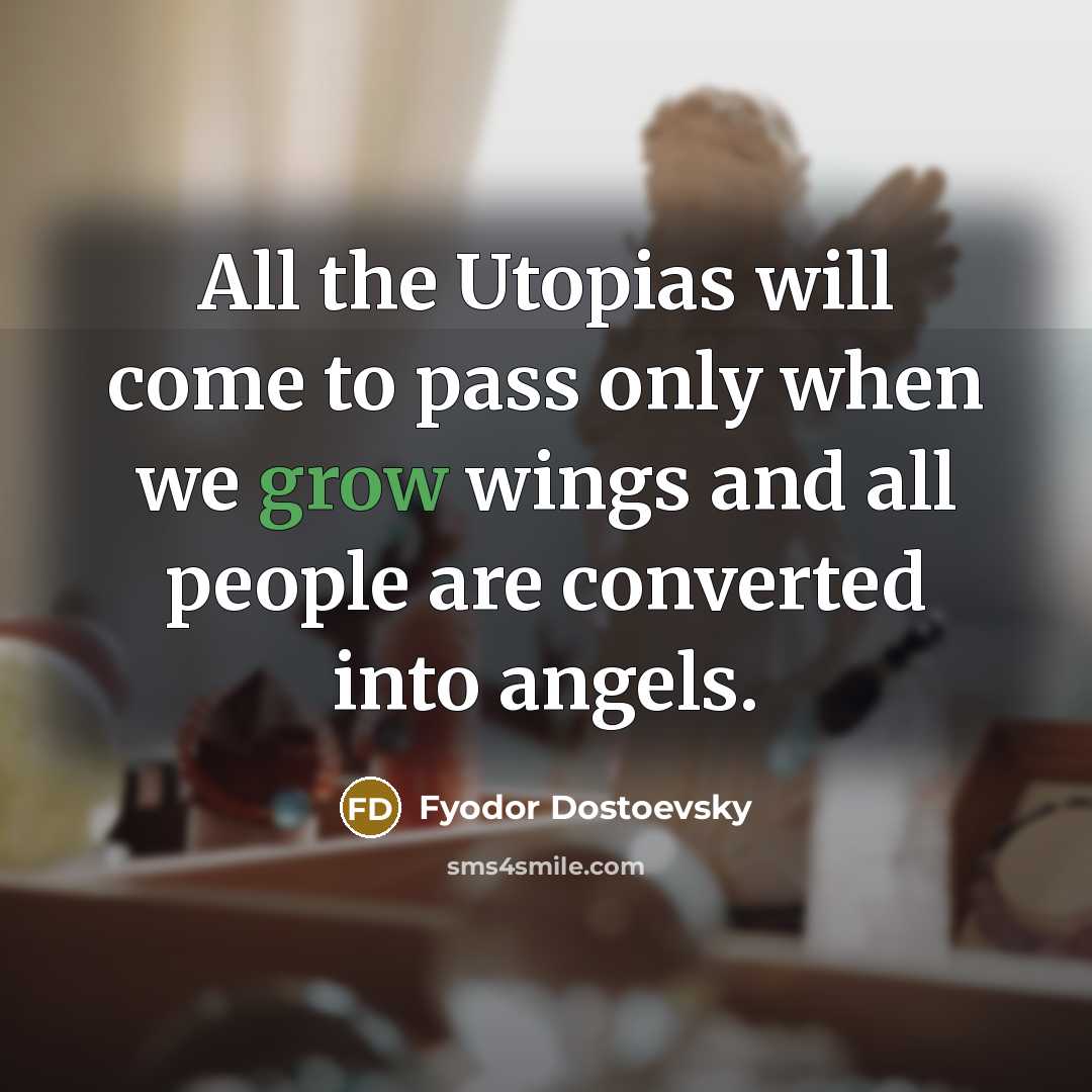 “All the Utopias will come to pass only when we…” quote by Fyodor Dostoevsky