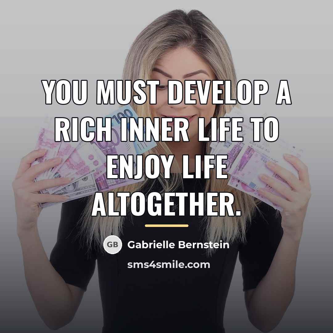 “You must develop a rich inner life to enjoy life…” quote by Gabrielle Bernstein