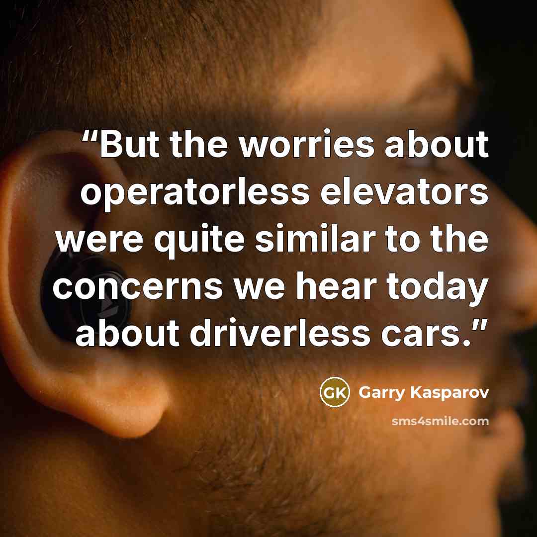 “But the worries about operatorless elevators were quite similar to the concerns we hear today about driverless cars.” quote by Garry Kasparov