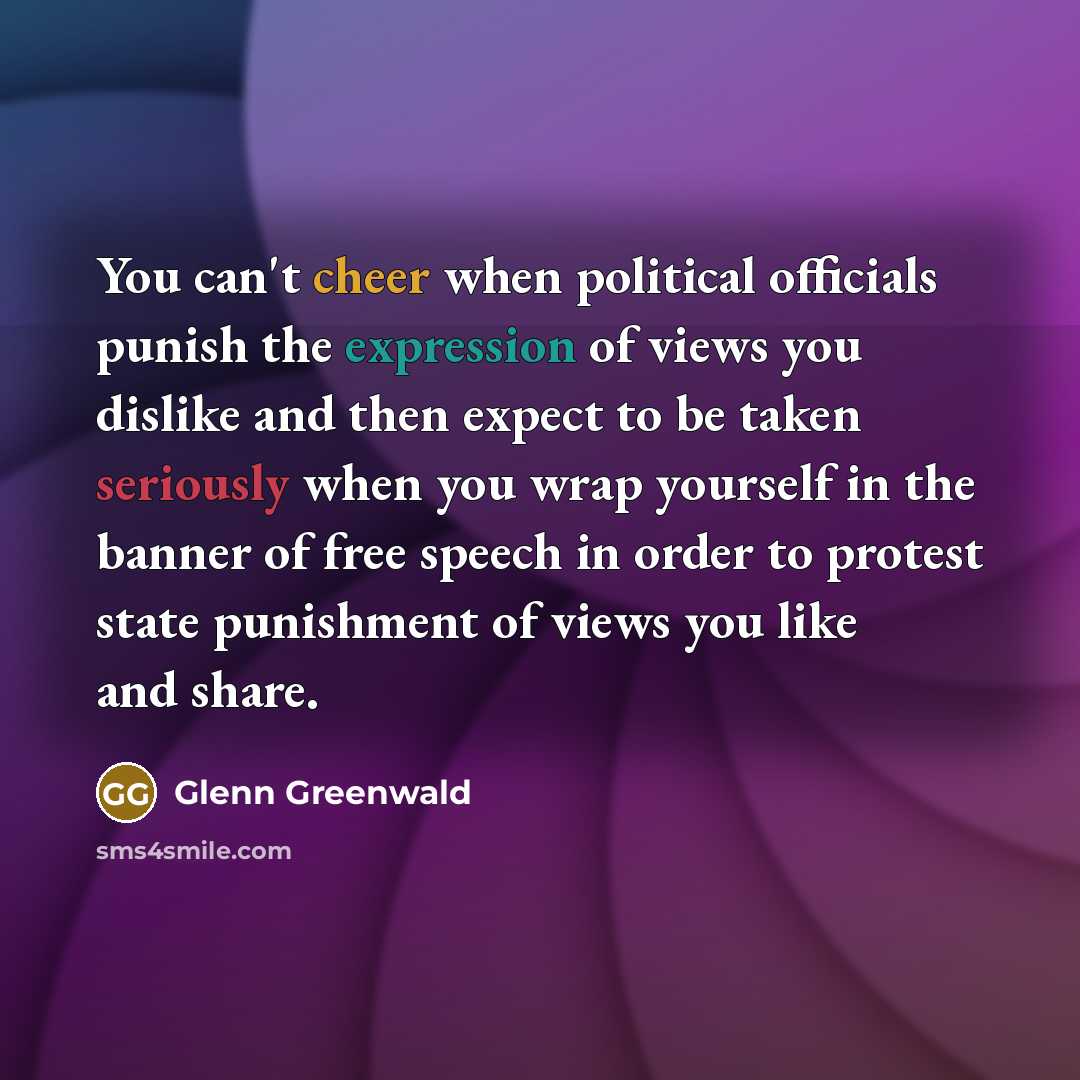 “You can't cheer when political officials punish the expression of…” quote by Glenn Greenwald