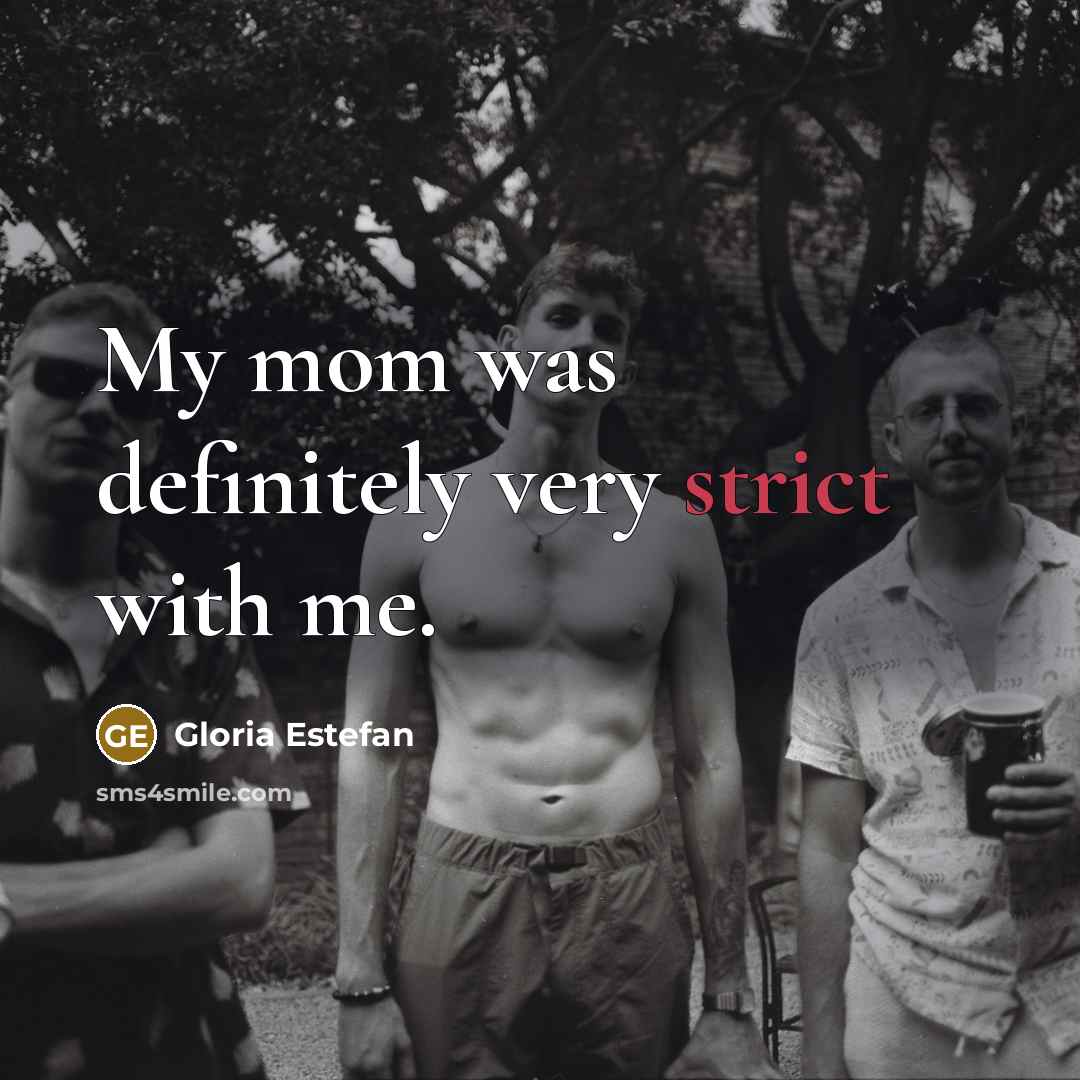 “My mom was definitely very strict with me.…” quote by Gloria Estefan