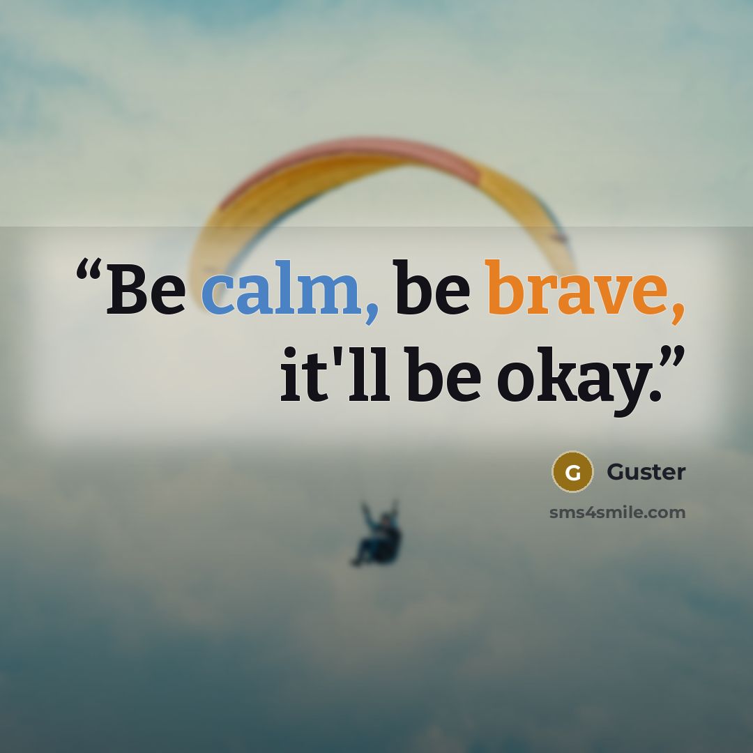 “Be calm, be brave, it'll be okay.” quote by Guster