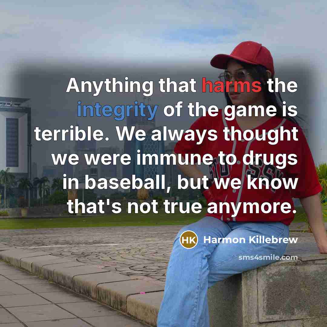 “Anything that harms the integrity of the game is terrible.…” quote by Harmon Killebrew