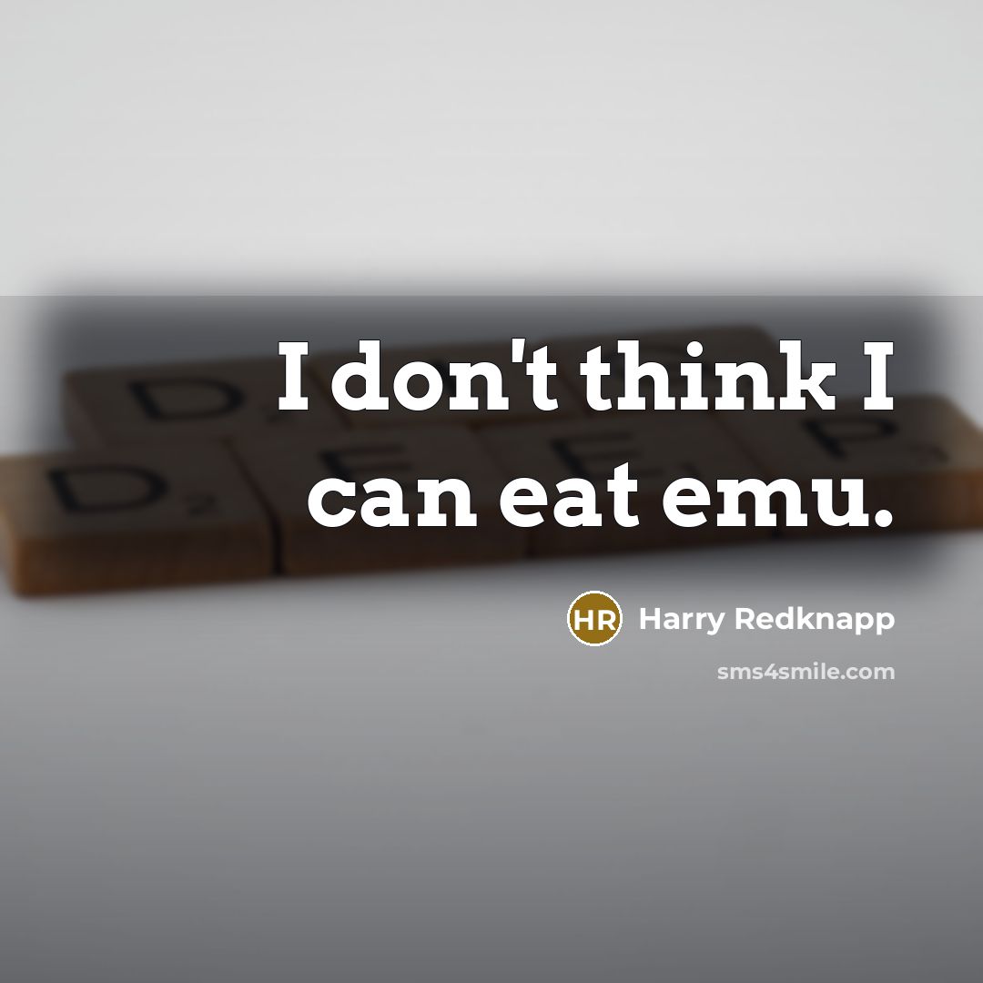 “I don't think I can eat emu.…” quote by Harry Redknapp