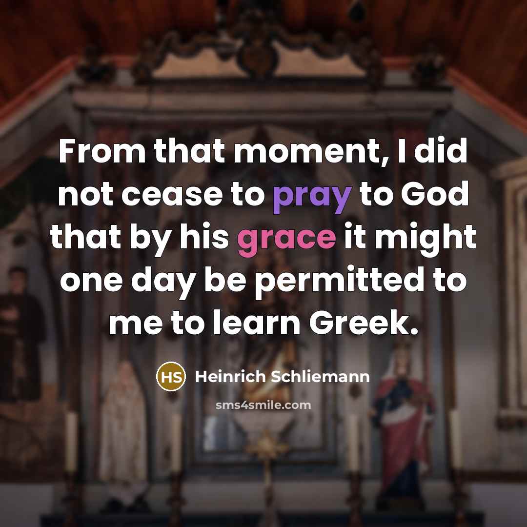 “From that moment, I did not cease to pray to…” quote by Heinrich Schliemann