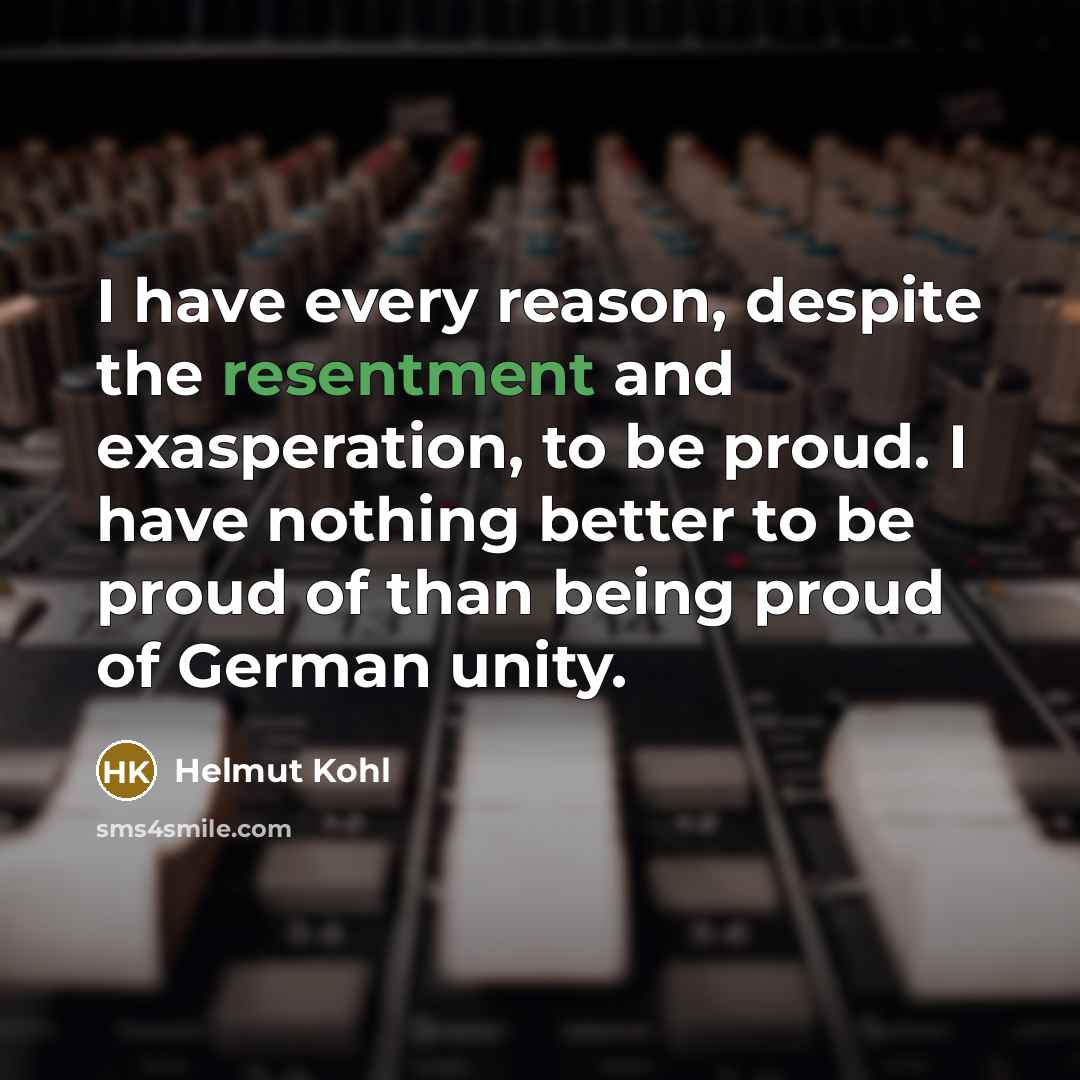 “I have every reason, despite the resentment and exasperation, to…” quote by Helmut Kohl