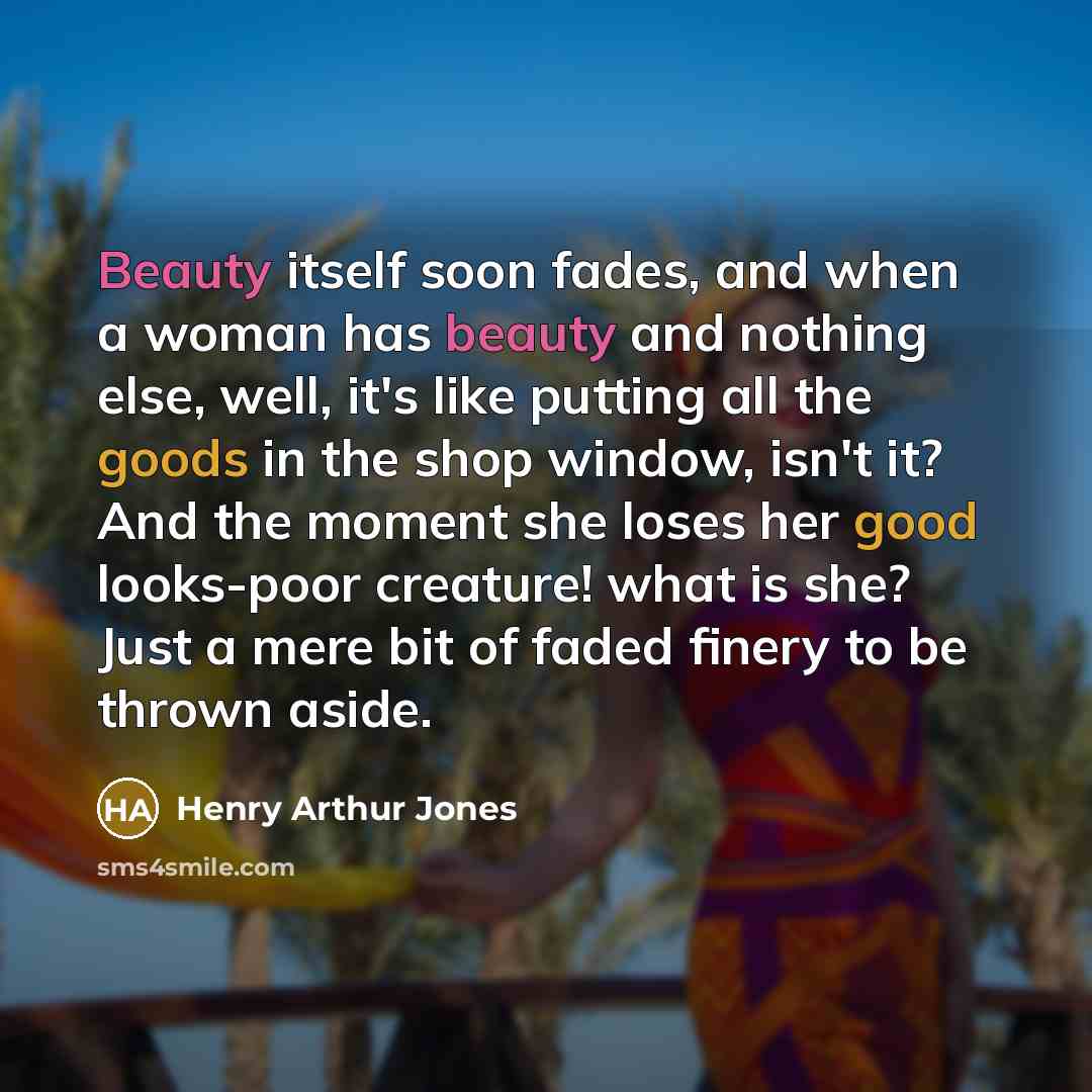 “Beauty itself soon fades, and when a woman has beauty…” quote by Henry Arthur Jones