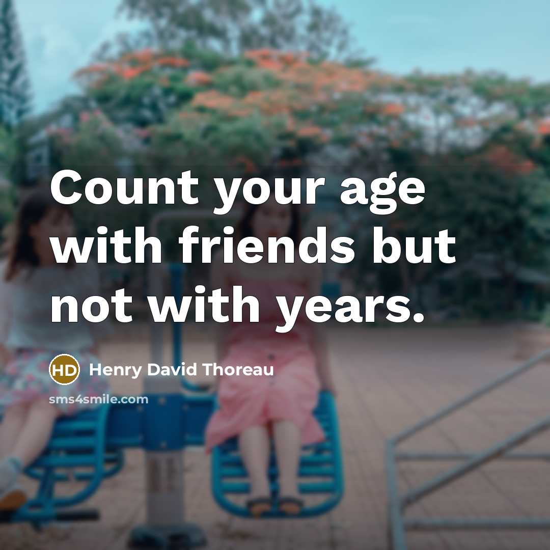 “Count your age with friends but not with years.…” quote by Henry David Thoreau